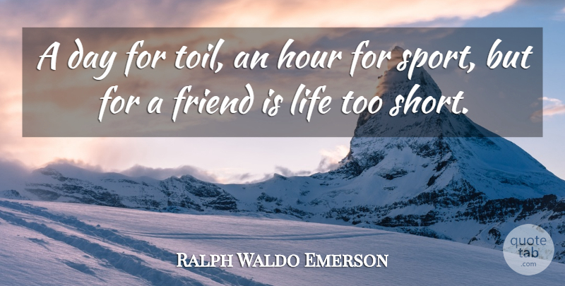 Ralph Waldo Emerson Quote About Sports, Short Life, Life Is Short: A Day For Toil An...