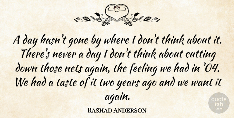 Rashad Anderson Quote About Cutting, Feeling, Gone, Taste: A Day Hasnt Gone By...