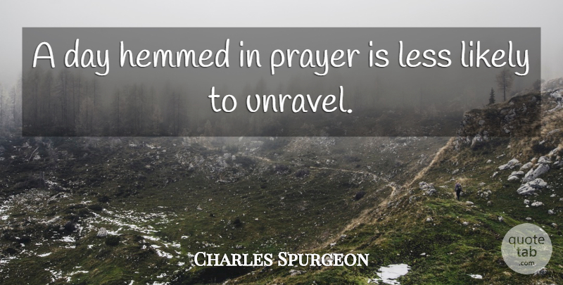 Charles Spurgeon Quote About Prayer: A Day Hemmed In Prayer...