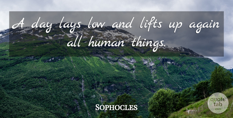 Sophocles Quote About Lows, Humans, Lays: A Day Lays Low And...