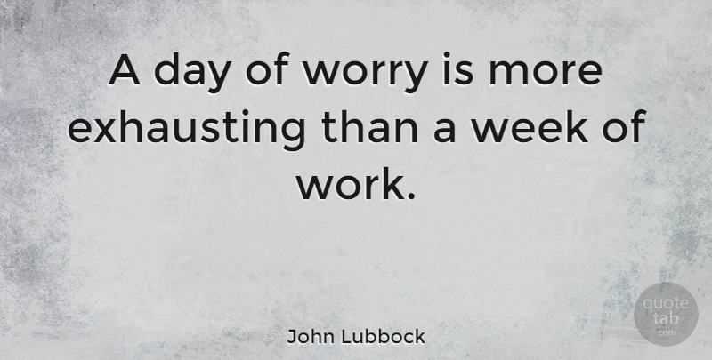 John Lubbock Quote About Motivational, Happiness, Letting Go: A Day Of Worry Is...