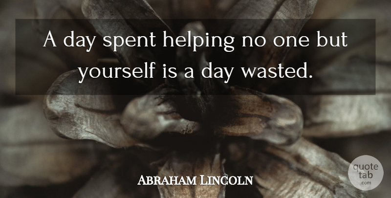 Abraham Lincoln Quote About Helping: A Day Spent Helping No...
