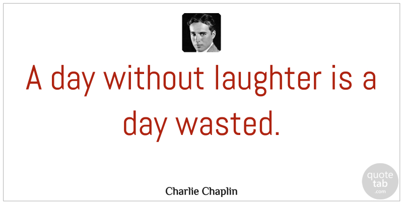 Charlie Chaplin Quote About Funny, Good Morning, Laughter: A Day Without Laughter Is...