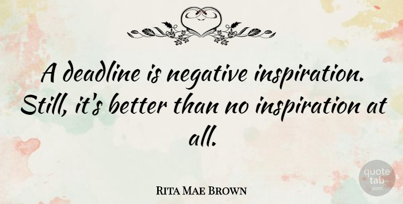Rita Mae Brown Quote About Business, Inspirational Life, Goal: A Deadline Is Negative Inspiration...
