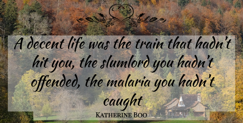 Katherine Boo Quote About Malaria, Caught, Decent: A Decent Life Was The...