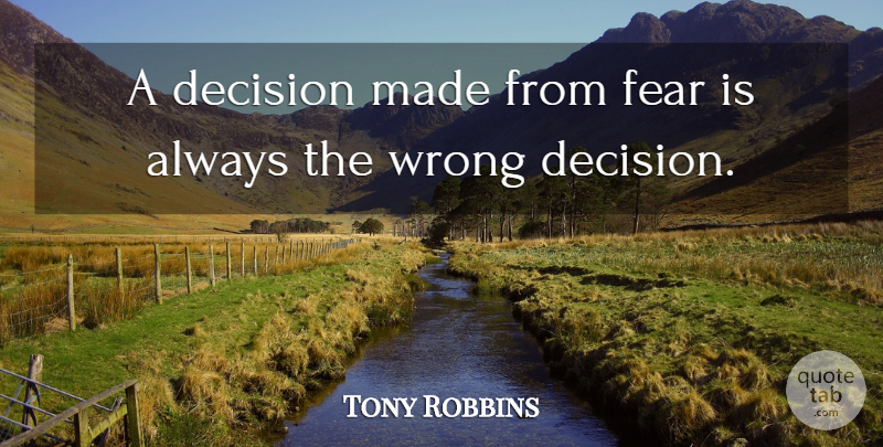 Tony Robbins Quote About Fear, Decision, Made: A Decision Made From Fear...
