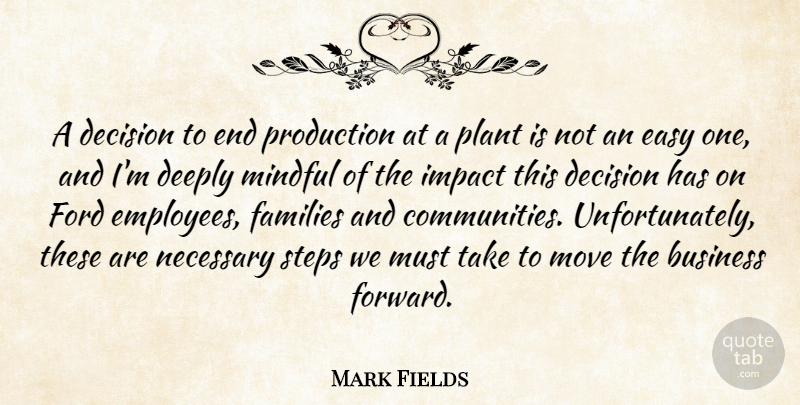 Mark Fields Quote About Business, Decision, Deeply, Easy, Families: A Decision To End Production...