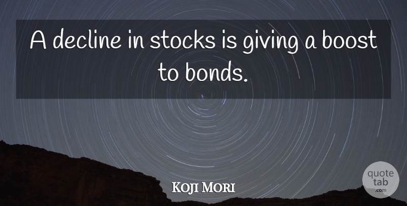 Koji Mori Quote About Boost, Decline, Giving, Stocks: A Decline In Stocks Is...