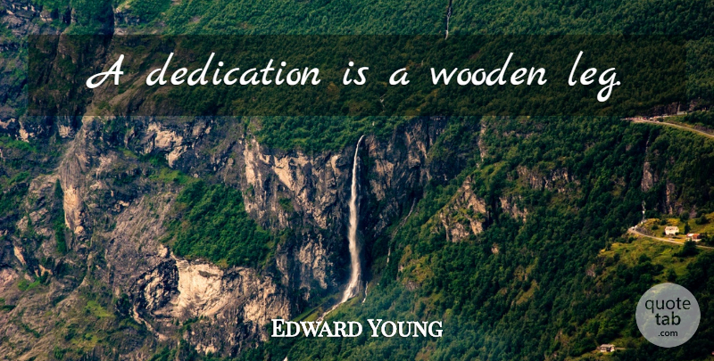 Edward Young Quote About Book, Dedication, Legs: A Dedication Is A Wooden...