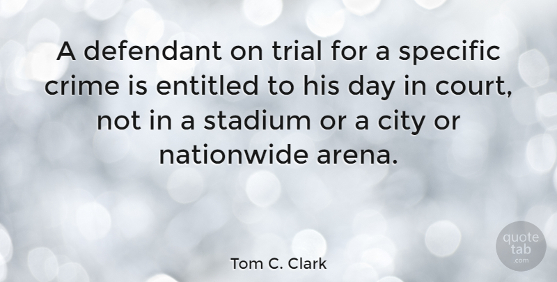 Tom C. Clark Quote About Cities, Arena, Trials: A Defendant On Trial For...