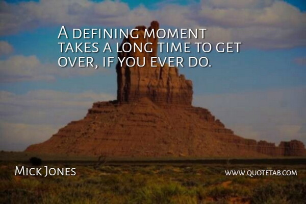 Mick Jones Quote About Defining, Time: A Defining Moment Takes A...