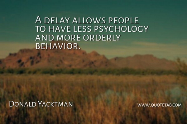 Donald Yacktman Quote About Behavior, Delay, Less, Orderly, People: A Delay Allows People To...