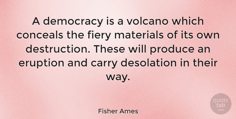 Fisher Ames Quote About Volcanoes, Democracy, Way: A Democracy Is A Volcano...