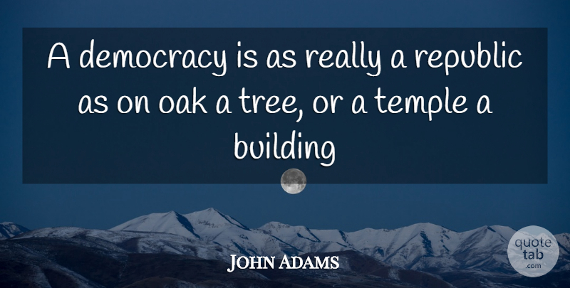 John Adams Quote About Building, Democracy, Oak, Republic, Temple: A Democracy Is As Really...