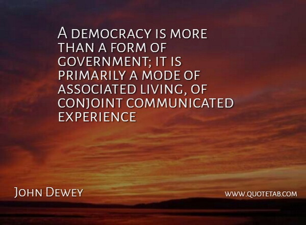 John Dewey Quote About Government, Democracy, Form: A Democracy Is More Than...