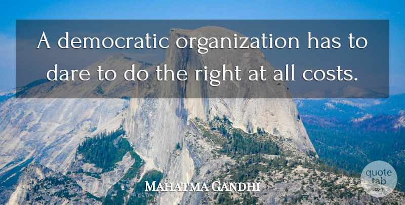 Mahatma Gandhi Quote About Organization, Democracy, Cost: A Democratic Organization Has To...