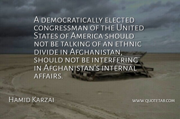 Hamid Karzai Quote About Talking, America, United States: A Democratically Elected Congressman Of...