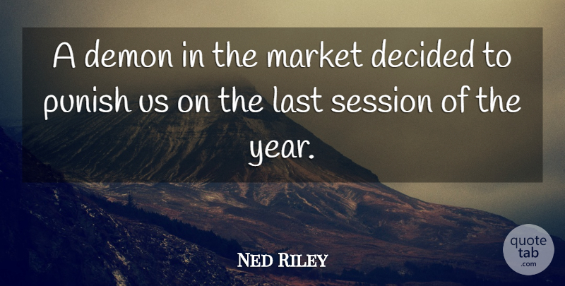 Ned Riley Quote About Decided, Demon, Last, Market, Punish: A Demon In The Market...