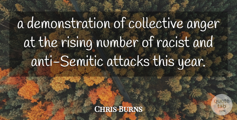 Chris Burns Quote About Anger, Attacks, Collective, Number, Rising: A Demonstration Of Collective Anger...