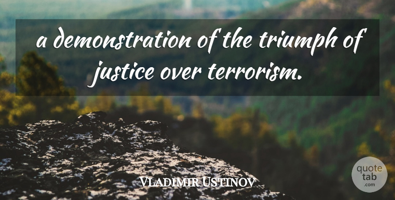 Vladimir Ustinov Quote About Justice, Triumph: A Demonstration Of The Triumph...