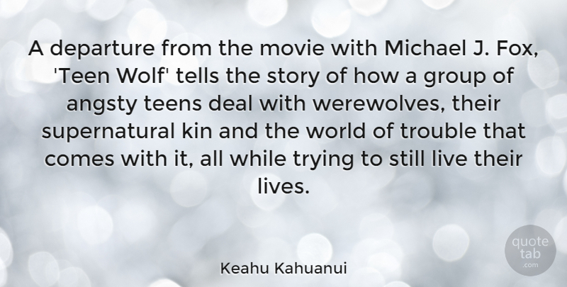 Keahu Kahuanui Quote About Deal, Departure, Kin, Michael, Teen: A Departure From The Movie...