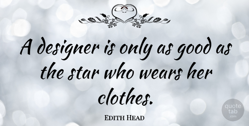 Edith Head Quote About Fashion, Stars, Designer Clothes: A Designer Is Only As...