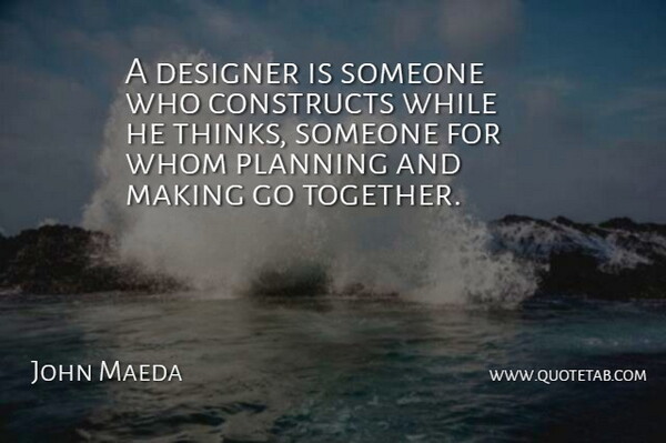 John Maeda Quote About Thinking, Together, Planning: A Designer Is Someone Who...