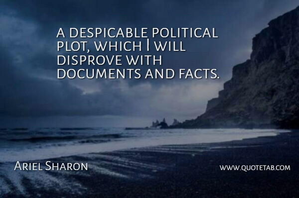 Ariel Sharon Quote About Despicable, Disprove, Documents, Political: A Despicable Political Plot Which...