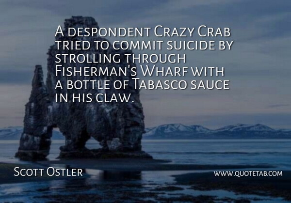 Scott Ostler Quote About Bottle, Commit, Crab, Crazy, Sauce: A Despondent Crazy Crab Tried...