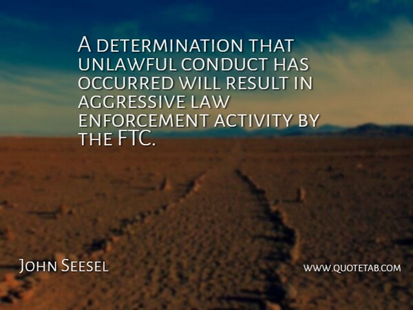 John Seesel Quote About Activity, Aggressive, Conduct, Determination, Law: A Determination That Unlawful Conduct...