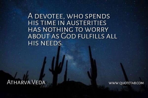 Atharva Veda Quote About Fulfills, God, Spends, Time, Worry: A Devotee Who Spends His...