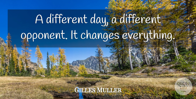 Gilles Muller Quote About Changes: A Different Day A Different...