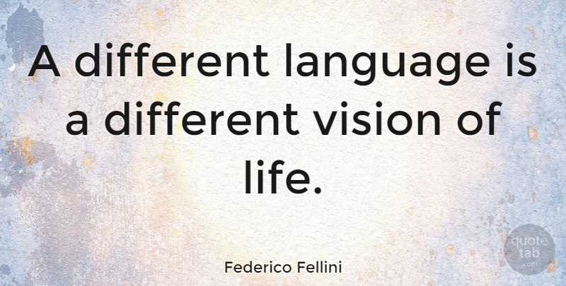 Federico Fellini Quote About Life, Work, Communication: A Different Language Is A...