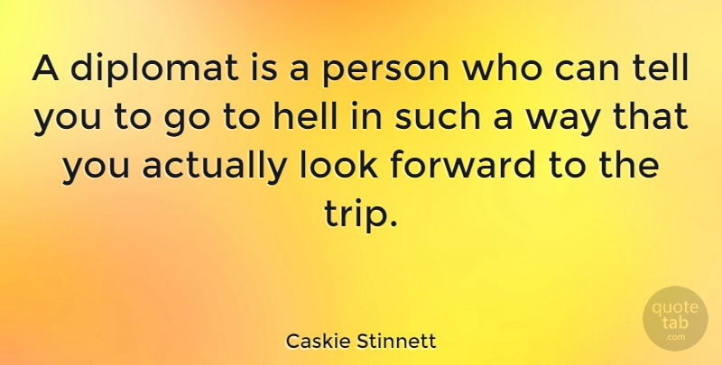 Caskie Stinnett Quote About Diplomat, Politics: A Diplomat Is A Person...