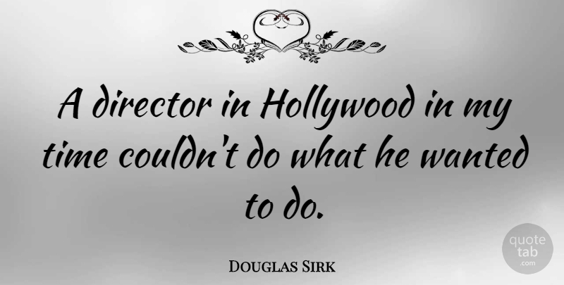 Douglas Sirk Quote About Directors, Hollywood, Wanted: A Director In Hollywood In...