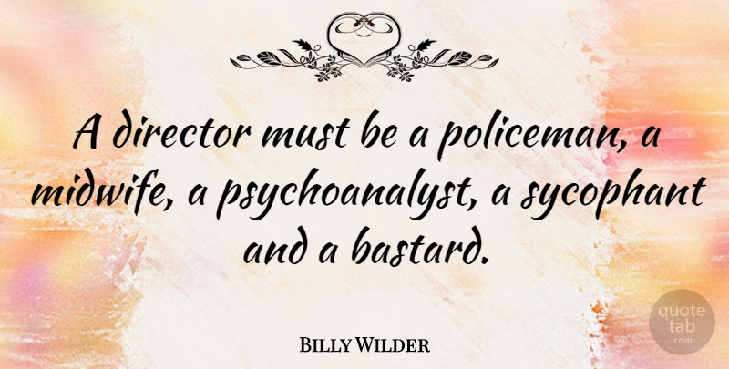 Billy Wilder Quote About Film Directing, Sycophants, Directors: A Director Must Be A...