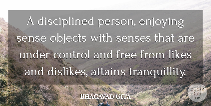 Bhagavad Gita Quote About Attains, Control, Enjoying, Free, Likes: A Disciplined Person Enjoying Sense...