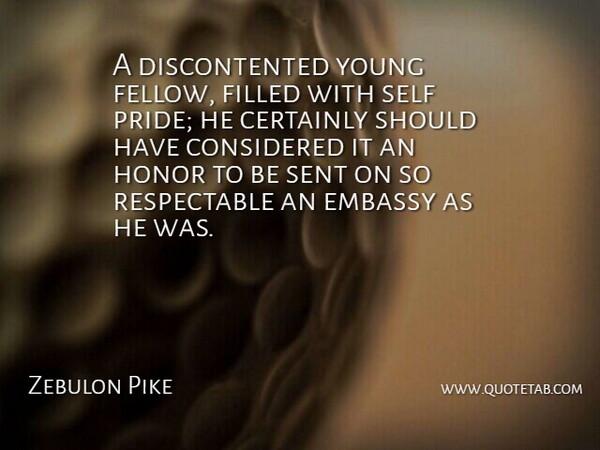 Zebulon Pike Quote About American Soldier, Certainly, Considered, Embassy, Filled: A Discontented Young Fellow Filled...