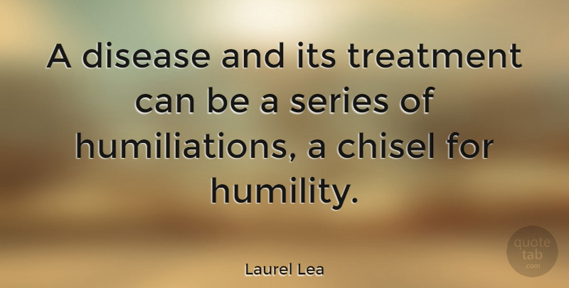 Laurel Lea Quote About Series, Treatment: A Disease And Its Treatment...