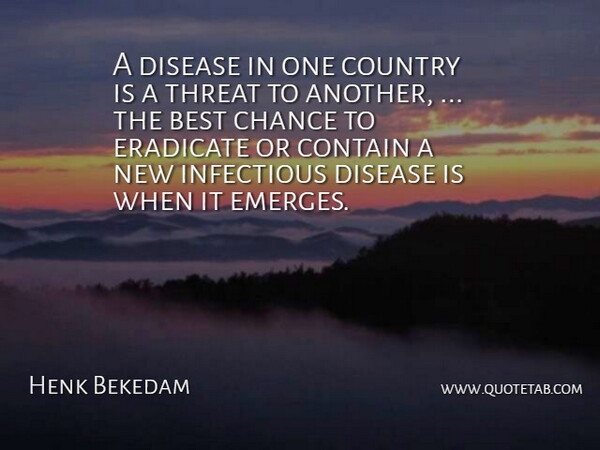 Henk Bekedam Quote About Best, Chance, Contain, Country, Disease: A Disease In One Country...