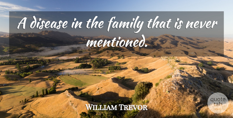 William Trevor Quote About Disease, Family: A Disease In The Family...