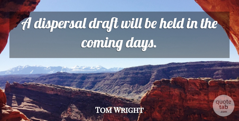 Tom Wright Quote About Coming, Draft, Held: A Dispersal Draft Will Be...