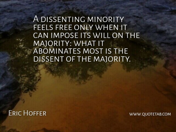 Eric Hoffer Quote About Liberty, Majority, Minorities: A Dissenting Minority Feels Free...