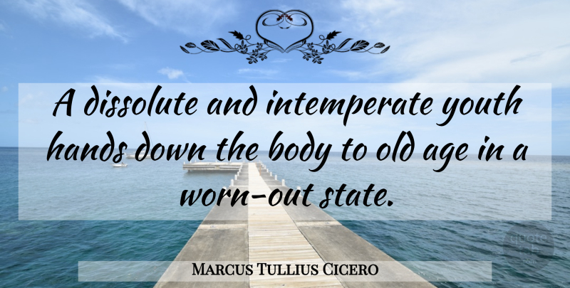 Marcus Tullius Cicero Quote About Hands, Age, Body: A Dissolute And Intemperate Youth...