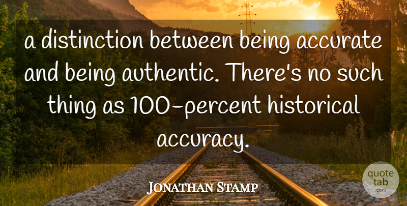 Jonathan Stamp Quote About Accurate, Historical: A Distinction Between Being Accurate...