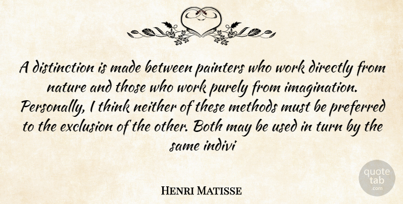 Henri Matisse Quote About Both, Directly, Exclusion, Imagination, Methods: A Distinction Is Made Between...