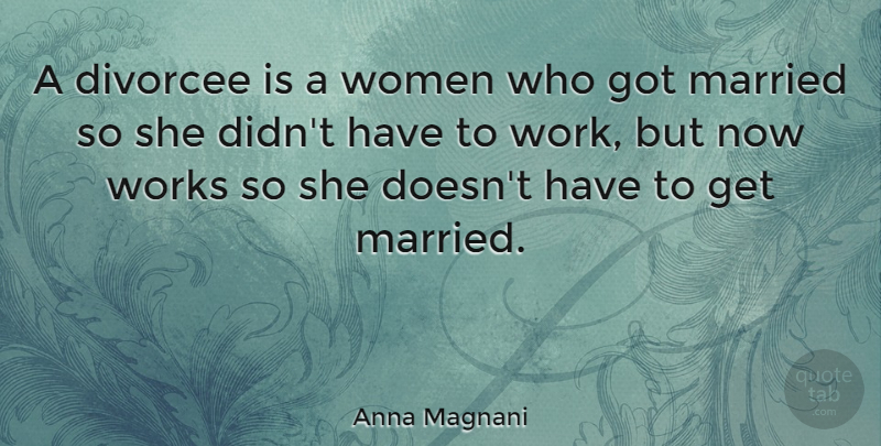 Anna Magnani Quote About Married: A Divorcee Is A Women...