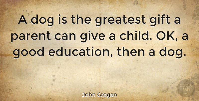 John Grogan Quote About Dog, Children, Giving: A Dog Is The Greatest...
