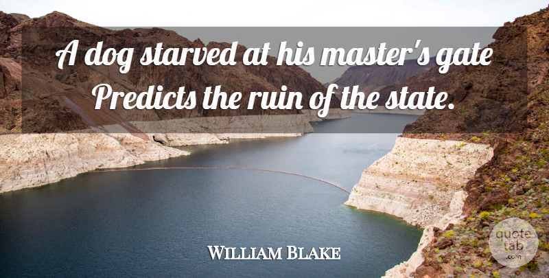 William Blake Quote About Dog, Ruins, States: A Dog Starved At His...