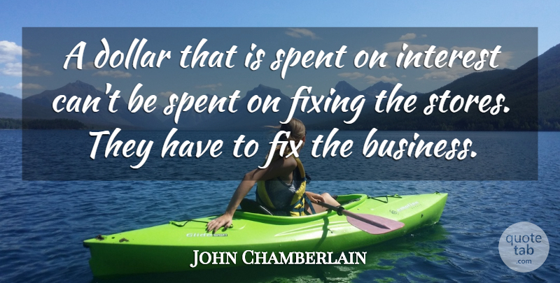 John Chamberlain Quote About Dollar, Fixing, Interest, Spent: A Dollar That Is Spent...
